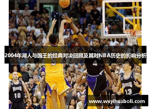 2004年湖人与国王的经典对决回顾及其对NBA历史的影响分析