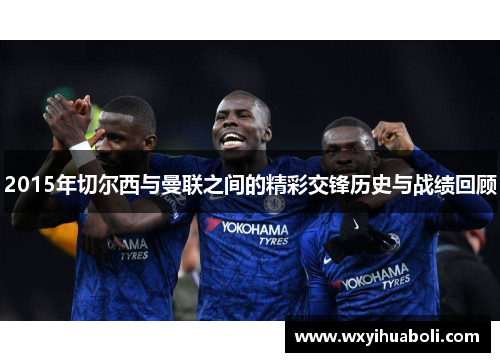 2015年切尔西与曼联之间的精彩交锋历史与战绩回顾