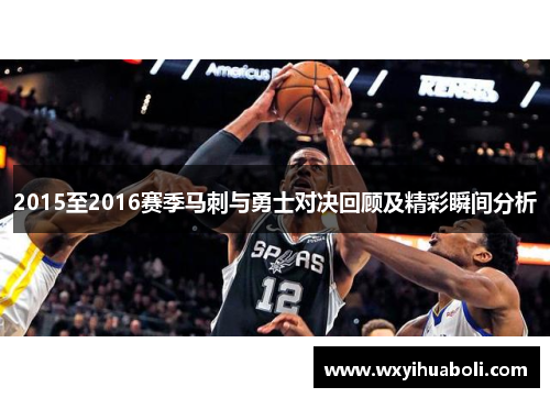 2015至2016赛季马刺与勇士对决回顾及精彩瞬间分析
