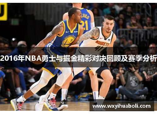 2016年NBA勇士与掘金精彩对决回顾及赛季分析