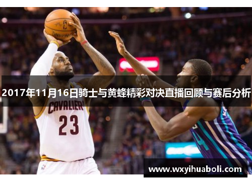 2017年11月16日骑士与黄蜂精彩对决直播回顾与赛后分析