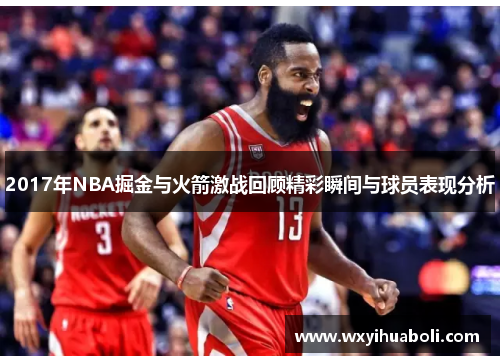 2017年NBA掘金与火箭激战回顾精彩瞬间与球员表现分析