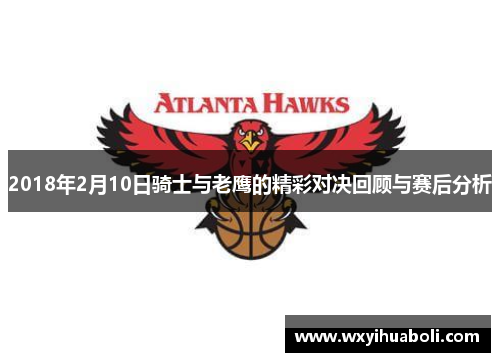 2018年2月10日骑士与老鹰的精彩对决回顾与赛后分析