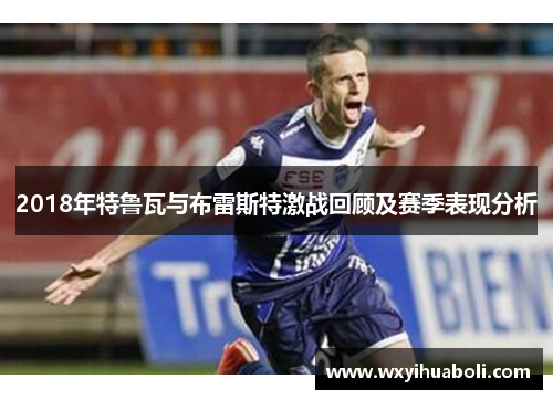 2018年特鲁瓦与布雷斯特激战回顾及赛季表现分析