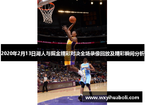 2020年2月13日湖人与掘金精彩对决全场录像回放及精彩瞬间分析
