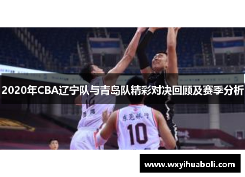2020年CBA辽宁队与青岛队精彩对决回顾及赛季分析