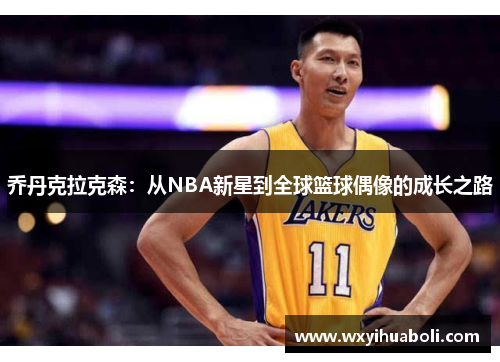 乔丹克拉克森：从NBA新星到全球篮球偶像的成长之路