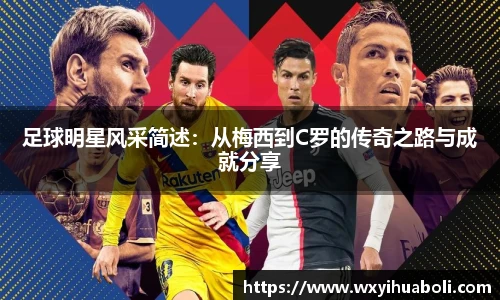 足球明星风采简述：从梅西到C罗的传奇之路与成就分享